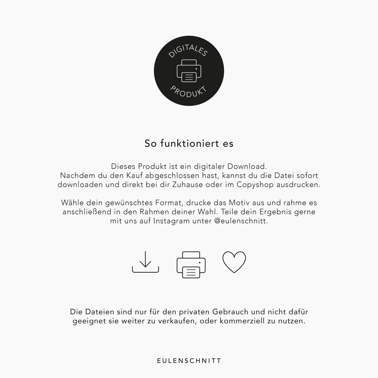 Hier steht, wie die Schritte aussehen, wenn man ein digitales Produkt von Eulenschnitt kauft. Downloaden, ausdrucken, aufhängen und freuen.