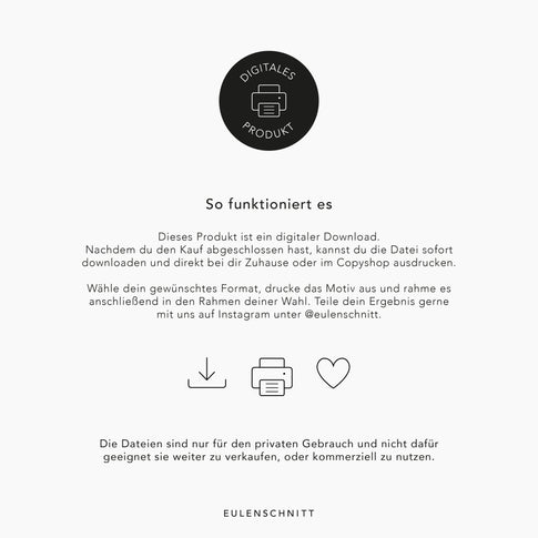 Hier steht, wie die Schritte aussehen, wenn man ein digitales Produkt von Eulenschnitt kauft. Downloaden, ausdrucken, aufhängen und freuen.